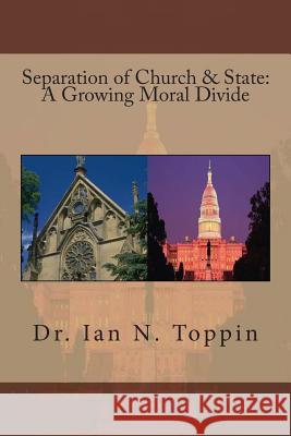 Separation of Church & State: A Growing Moral Divide Dr Ian N. Toppin 9781483964379 Createspace