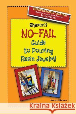 Sharon's NO-FAIL Guide to Pouring Resin Jewelry Gilbertson, Sharon J. 9781483966281 Createspace