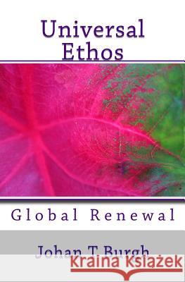 Universal Ethos: Global Renewal Johan T. Burgh 9781483966328 CreateSpace