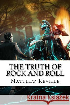 The Truth Of Rock And Roll: A Cautionary Tale Keville, Matthew 9781483966984 Createspace Independent Publishing Platform