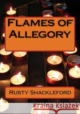 Flames of Allegory Rusty Shackleford 9781483968452 Createspace