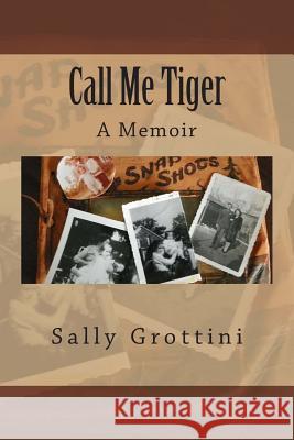 Call Me Tiger: Call Me Tiger Sally Grottini 9781483969817 Createspace