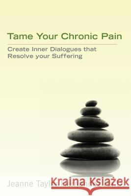 Tame Your Chronic Pain: Create Inner Dialogues that Resolve your Suffering Hernandez Phd Msph, Jeanne Taylor 9781483971254 Createspace