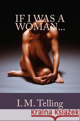 If I was a Woman... Telling, I. M. 9781483971636 Createspace