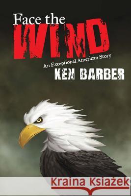 Face the Wind: An Exceptional American Story Ken Barber Luke Langley 9781483971834