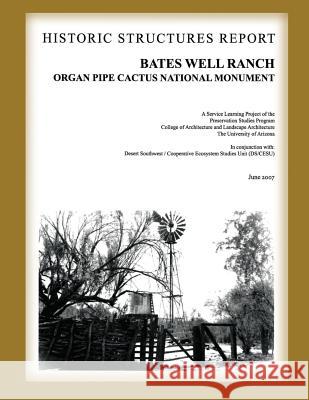 Bates Well Ranch Historic Structure Report: Organ Pipe Cactus National Monument U. S. Department Nationa 9781483972077 Createspace