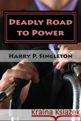 Deadly Road to Power Harry P. Singleton 9781483972602