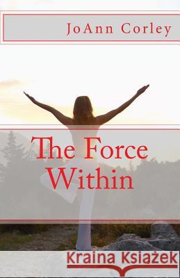 The Force Within Joann R. Corley 9781483973760 Createspace