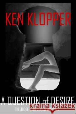 A Question of Desire: The Judge Ment Series (Volume 3) Ken Klopper 9781483974668 Createspace