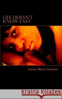 Life doesn't know easy Jackson, Latoya Marie 9781483978697