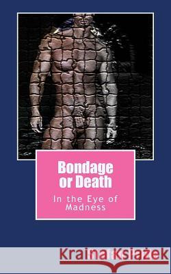 Bondage or Death: In the Eye of Madness Stefan Pride 9781483978888 Createspace