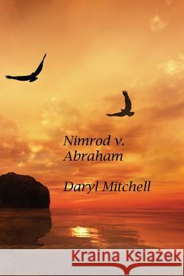 Nimrod v. Abraham: A New Look at Genesis and Revelation Mitchell, Daryl 9781483980034