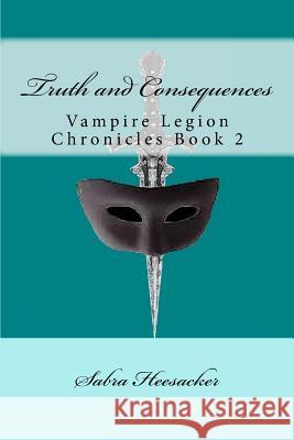 Truth and Consequences: Vampire Legion Chronicles Book 2 Sabra Heesacker 9781483982618