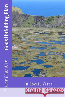 God's Unfolding Plan: In Poetic Verse Trevor Chandler 9781483982762 Createspace