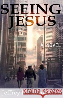 Seeing Jesus Jeffrey McClain Jones 9781483982878 Createspace Independent Publishing Platform