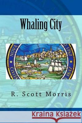 Whaling City R. Scott Morris 9781483982984 Createspace