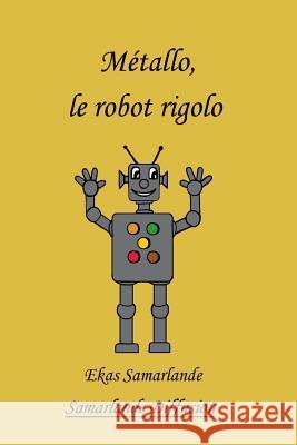 Métallo, le robot rigolo Ekas Samarlande 9781483984735 Createspace