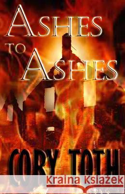 Ashes to Ashes Cory Toth 9781483984988 Createspace