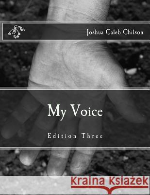 My Voice: Edition III Joshua Caleb Chilson 9781483985077 Createspace