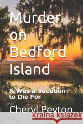 Murder on Bedford Island: It Was a Vacation to Die For Peyton, Cheryl 9781483988009 Createspace