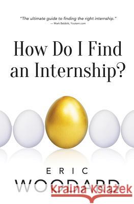 How Do I Find An Internship? Woodard, Eric 9781483988269