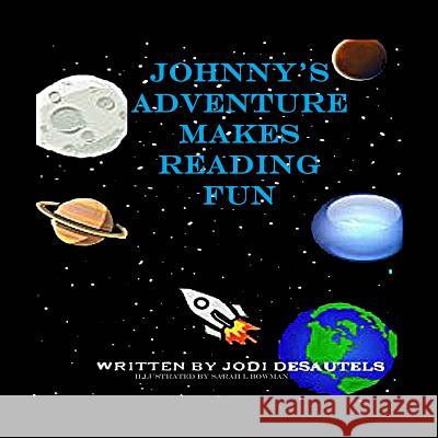 Johnny's Adventure Makes Reading Fun Jodi Desautels Sarah Bowman 9781483988351