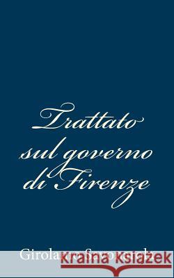Trattato sul governo di Firenze Savonarola, Girolamo 9781483988375 Createspace