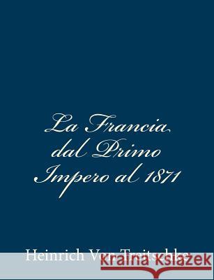 La Francia dal Primo Impero al 1871 Von Treitschke, Heinrich 9781483989075