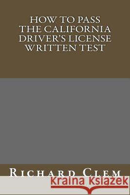 How to Pass The California Driver's License Written Test Clem, Richard P. 9781483989143 Createspace
