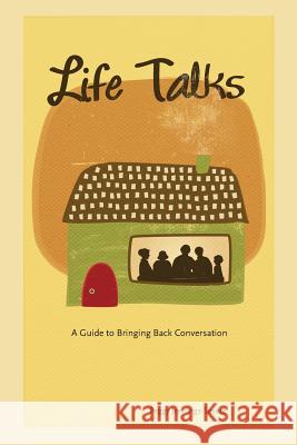 Life Talks: A Guide to Bringing Back Conversation Peggy Jennings-Severe 9781483990606