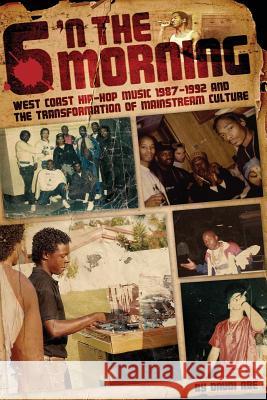 6 N The Morning: West Coast Hip-Hop Music 1987-1992 & the Transformation of Mainstream Culture Abe, Daudi 9781483990668 Createspace