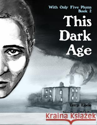 With Only Five Plums: This Dark Age (Book 2) Terry Eisele Jonathon Riddle 9781483991238 Createspace