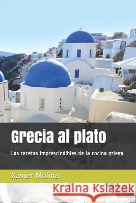 Grecia Al Plato: Recetas Griegas Para Un Proyecto Solidario Xavier Molina 9781483991337 Createspace Independent Publishing Platform