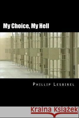 My Choice, My Hell: Trapped in a Companies greed Lesbirel, Phillip 9781483992303 Createspace