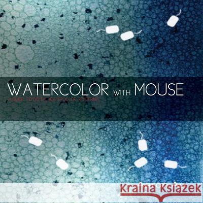 Watercolor with Mouse: a guide to digital watercolor rendering Au, Aaron 9781483992655 Createspace