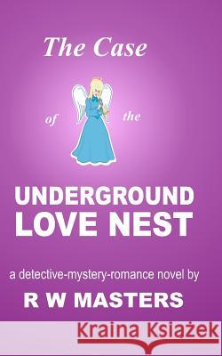 The Case of the Underground Love Nest: a detective-mystery-romance novel Masters, R. W. 9781483992808 Createspace