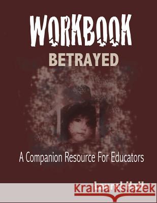 Workbook: Bassed on BETRAYED, the Aftermath of Child Abuse Hall, Laurel 9781483994406 Createspace
