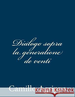 Dialogo sopra la generatione de venti Agrippa, Camillo 9781483996240 Createspace