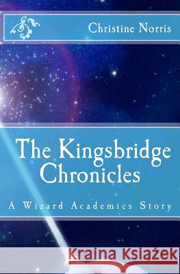 Wizard Academies: The Kingsbridge Chronicles Christine Norris Alan Lance Andersen 9781483997063