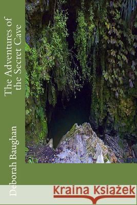 The Adventures of the Secret Cave Mrs Deborah Baughan 9781483997810 Createspace