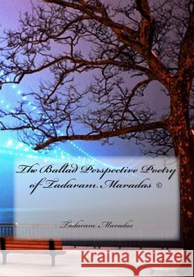 The Ballad Perspective Poetry of Tadaram Maradas Tadaram Maradas 9781483999210 Createspace