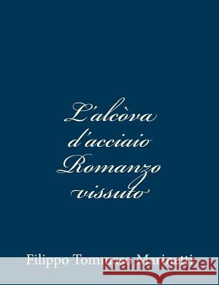 L'alcòva d'acciaio Romanzo vissuto Marinetti, Filippo Tommaso 9781484000205 Createspace