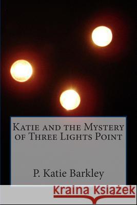 Katie and the Mystery of Three Lights Point P. Katie Barkley 9781484002100 Createspace