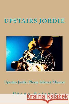 Upstairs Jordie: Phony Baloney Mission: Phony Baloney: Jen Durham Brown 9781484003336