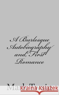 A Burlesque Autobiography and, First Romance Twain, Mark 9781484004173 Createspace