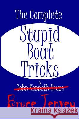 The Complete Stupid Boat Tricks Bruce Jenvey 9781484004296 Createspace