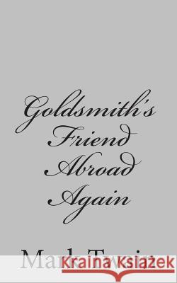 Goldsmith's Friend Abroad Again Mark Twain 9781484004340 Createspace