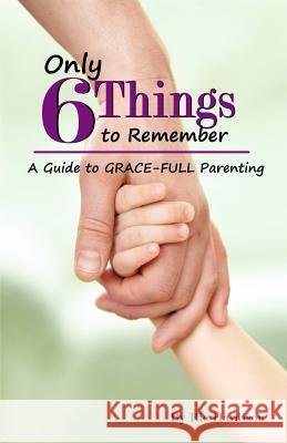 Only 6 Things to Remember: A Guide to Grace-full Parenting Hardison, Ric 9781484004845