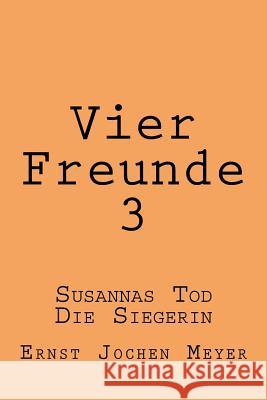 Vier Freunde III: Susannas Tod, Die Siegerin Ernst Jochen Meyer 9781484004883