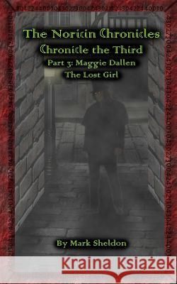 Maggie Dallen: The Lost Girl: The Noricin Chronicles: Chronicle the Third Part 3 Mark Sheldon 9781484007280